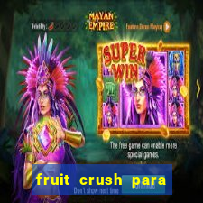 fruit crush para ganhar dinheiro